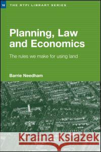 Planning, Law and Economics: An Investigation of the Rules We Make for Using Land Barrie Needham 9780415343749 Routledge
