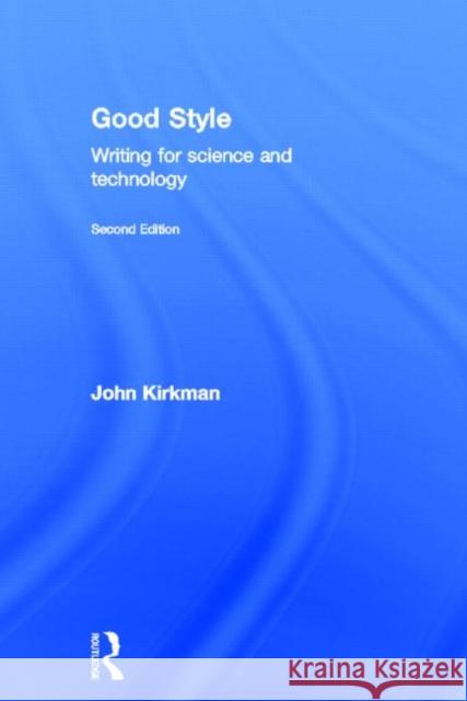 Good Style: Writing for Science and Technology Kirkman, John 9780415345019 Routledge