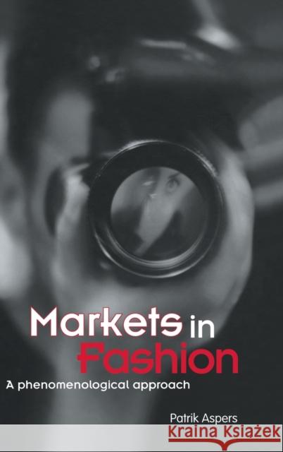 Markets in Fashion: A phenomenological approach Aspers, Patrik 9780415346191 Routledge