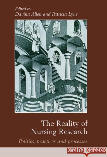The Reality of Nursing Research : Politics, Practices and Processes Davina Allen Patricia Lyne 9780415346283 Routledge