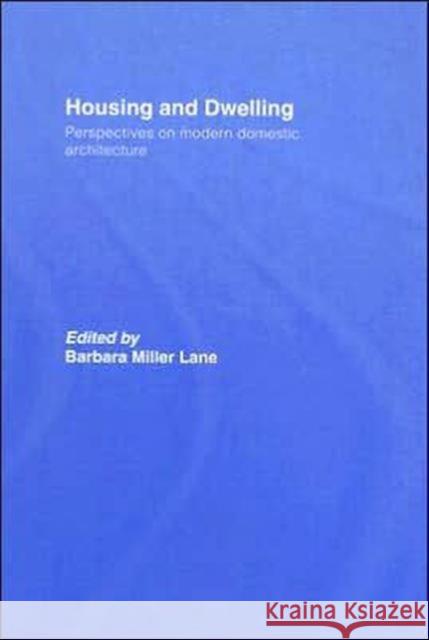 Housing and Dwelling: Perspectives on Modern Domestic Architecture Miller Lane, Barbara 9780415346559 Routledge