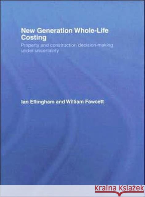 New Generation Whole-Life Costing: Property and Construction Decision-Making Under Uncertainty Ellingham, Ian 9780415346573 Taylor & Francis Group