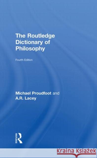 The Routledge Dictionary of Philosophy Michael Proudfoot A R Lacey  9780415356442 Taylor & Francis