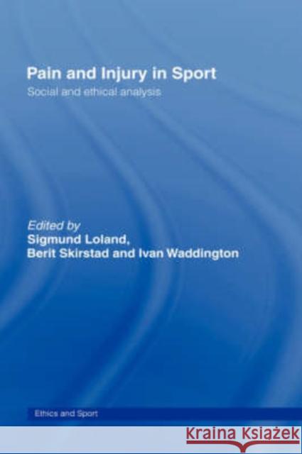 Pain and Injury in Sport: Social and Ethical Analysis Loland, Sigmund 9780415357036 Routledge