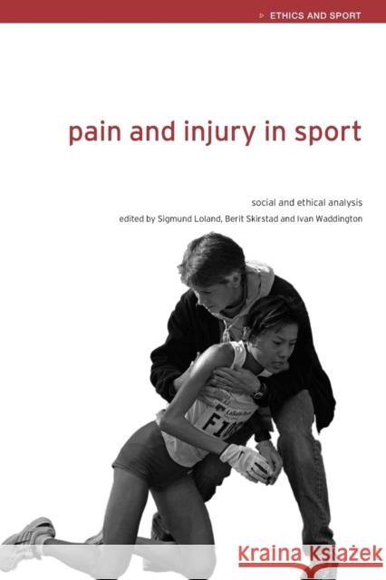 Pain and Injury in Sport: Social and Ethical Analysis Loland, Sigmund 9780415357043 Routledge