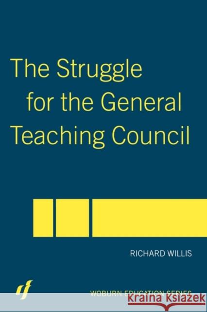 The Struggle for the General Teaching Council Richard Willis Willis Richard 9780415357708 Routledge Chapman & Hall
