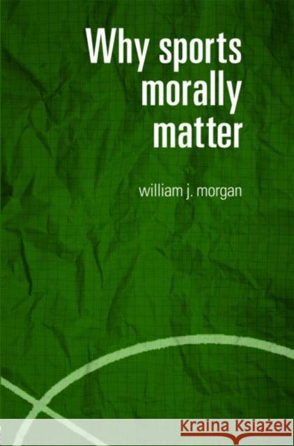 Why Sports Morally Matter William John Morgan 9780415357746 Routledge