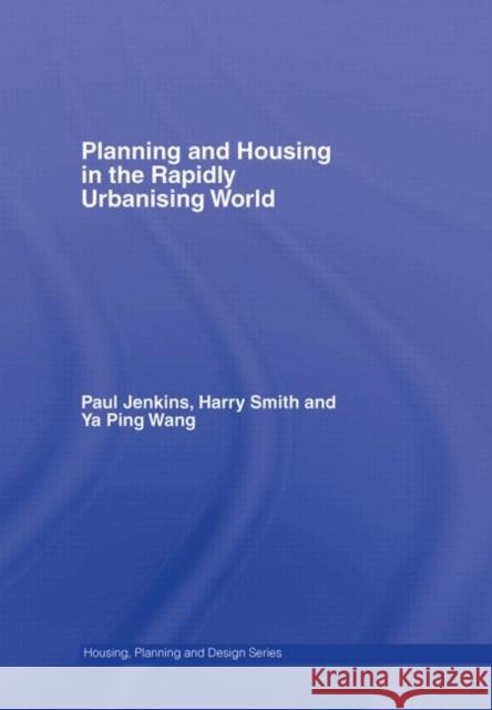 Planning and Housing in the Rapidly Urbanising World Paul Jenkins Harry Smith YA Ping Wang 9780415357968 Routledge