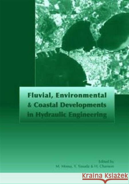 Fluvial, Environmental and Coastal Developments in Hydraulic Engineering: Proceedings of the International Workshop on State-Of-The-Art Hydraulic Engi Mossa, Michele 9780415358996 Taylor & Francis
