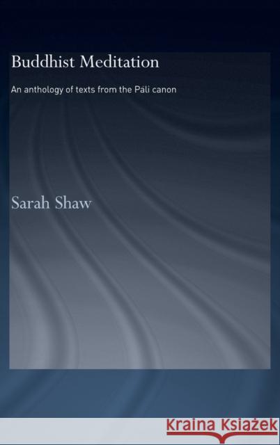 Buddhist Meditation: An Anthology of Texts from the Pali Canon Shaw, Sarah 9780415359184 Routledge