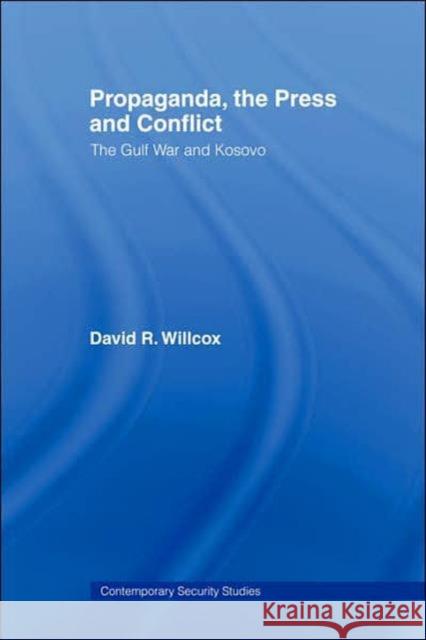 Propaganda, the Press and Conflict: The Gulf War and Kosovo Willcox, David R. 9780415360432 Routledge