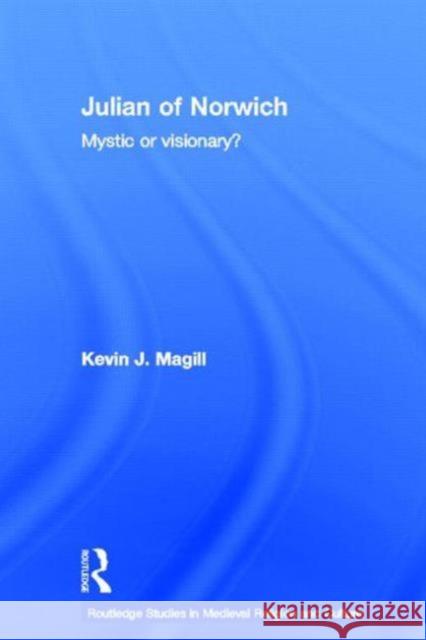 Julian of Norwich: Mystic or Visionary? Magill, Kevin 9780415360531 Routledge