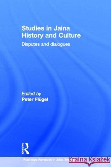 Studies in Jaina History and Culture: Disputes and Dialogues Flügel, Peter 9780415360999 Routledge