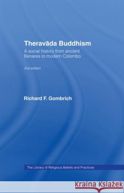 Theravada Buddhism : A Social History from Ancient Benares to Modern Colombo Richard Francis Gombrich 9780415365086 Routledge