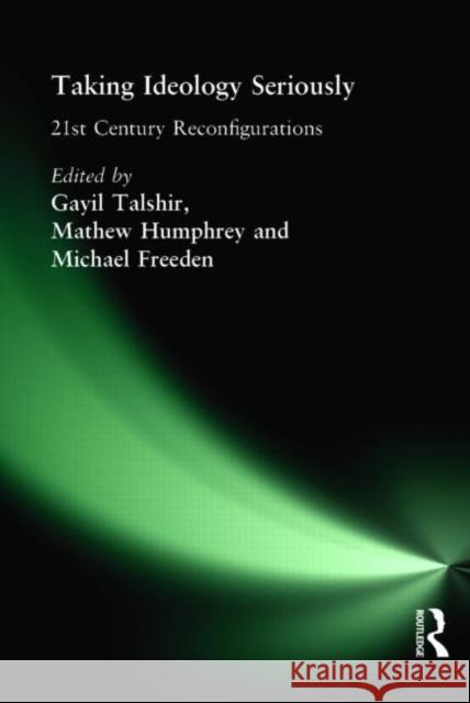 Taking Ideology Seriously: 21st Century Reconfigurations Talshir, Gayil 9780415366786 Routledge