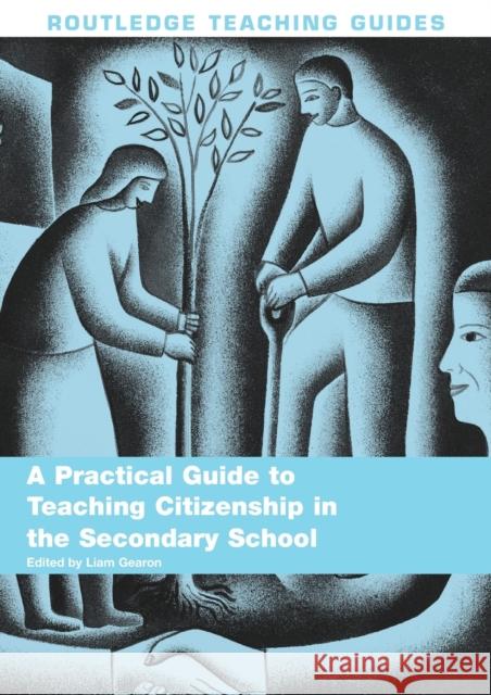 A Practical Guide to Teaching Citizenship in the Secondary School Liam Gearon 9780415367417 Routledge