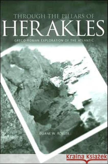 Through the Pillars of Herakles: Greco-Roman Exploration of the Atlantic W. Roller, Duane 9780415372879 Routledge