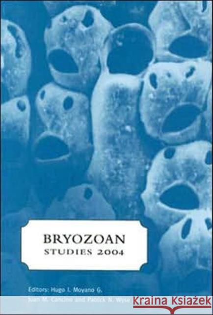 Bryozoan Studies 2004: Proceedings of the 13th International Bryozoology Association Conference, Concepci�n/Chile, 11-16 January 2004 Moyano, Hugo 9780415372930 Taylor & Francis Group
