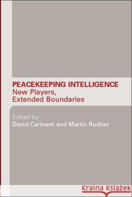 Peacekeeping Intelligence: New Players, Extended Boundaries Carment, David 9780415374897 Routledge