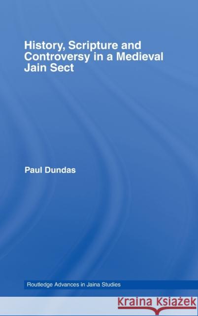 History, Scripture and Controversy in a Medieval Jain Sect Paul Dundas 9780415376112 Routledge