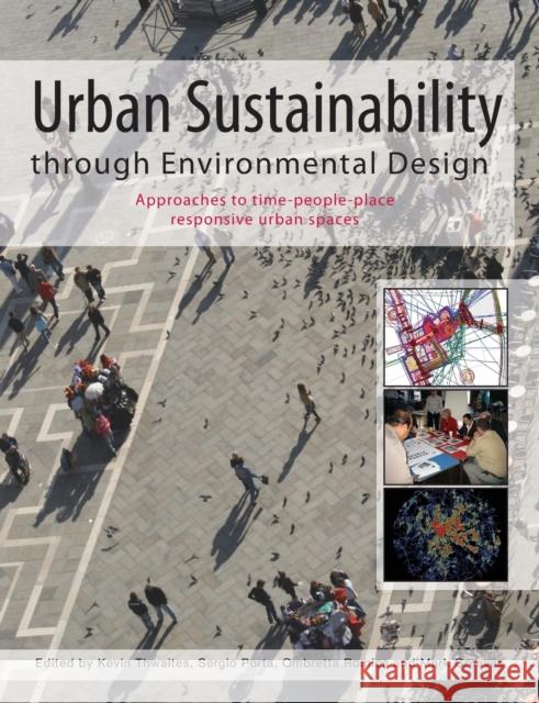 Urban Sustainability Through Environmental Design: Approaches to Time-People-Place Responsive Urban Spaces Thwaites, Kevin 9780415384803 Taylor & Francis Group