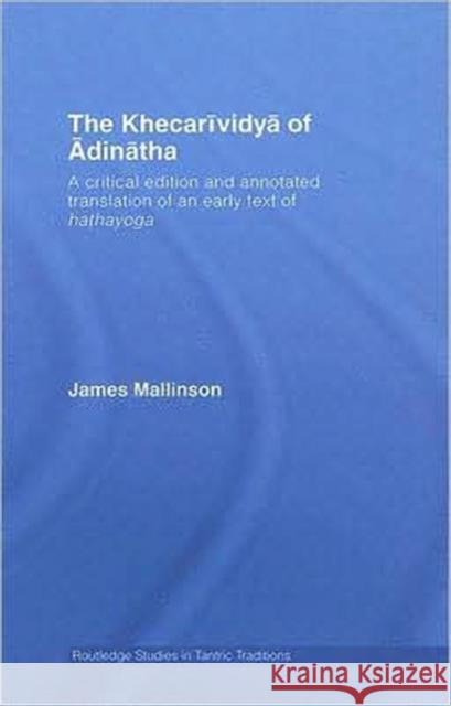The Khecarividya of Adinatha : A Critical Edition and Annotated Translation of an Early Text of Hathayoga James Mallinson 9780415391153 Routledge