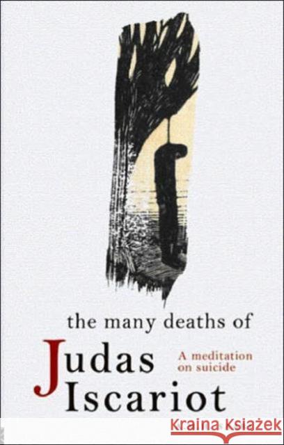 The Many Deaths of Judas Iscariot: A Meditation on Suicide Saari, Aaron Maurice 9780415392402 Routledge