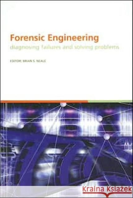 Forensic Engineering, Diagnosing Failures and Solving Problems: Proceedings of the 3rd International Conference on Forensic Engineering. London, Novem Neale, B. S. 9780415395236 Taylor & Francis