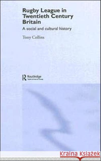 Rugby League in Twentieth Century Britain: A Social and Cultural History Collins, Tony 9780415396141 Routledge