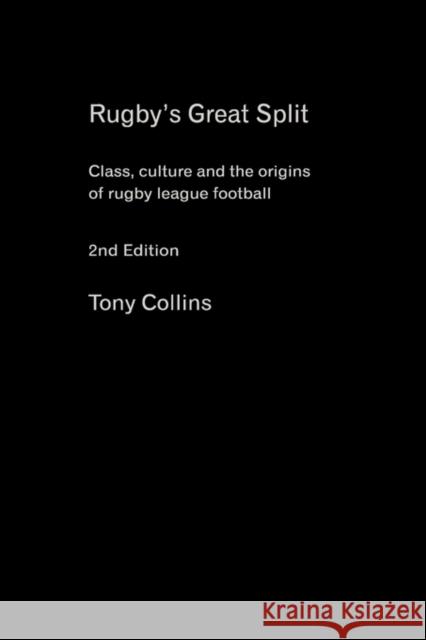 Rugby's Great Split: Class, Culture and the Origins of Rugby League Football Collins, Tony 9780415396165 Routledge