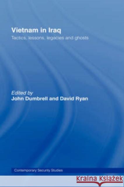 Vietnam in Iraq: Tactics, Lessons, Legacies and Ghosts Ryan, David 9780415405621 Routledge