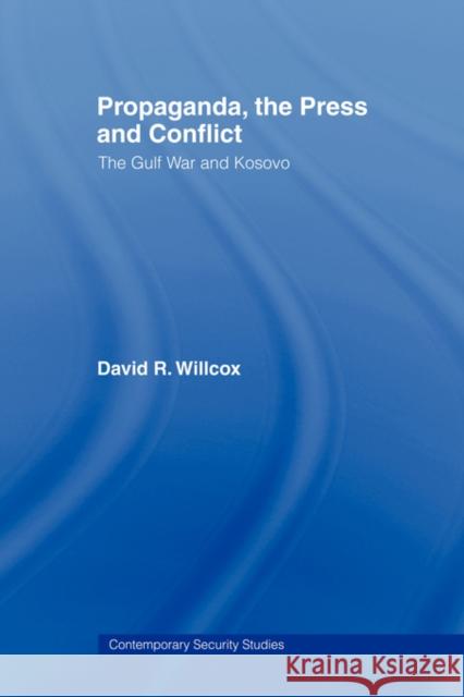Propaganda, the Press and Conflict: The Gulf War and Kosovo Willcox, David R. 9780415407915 Routledge