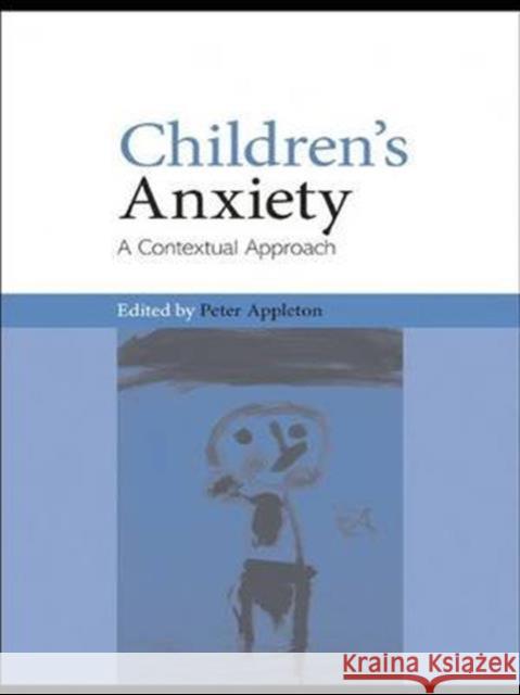 Children's Anxiety: A Contextual Approach Appleton, Peter 9780415412483 Routledge