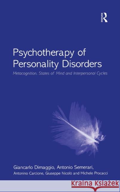 Psychotherapy of Personality Disorders: Metacognition, States of Mind and Interpersonal Cycles Dimaggio, Giancarlo 9780415412704 Routledge