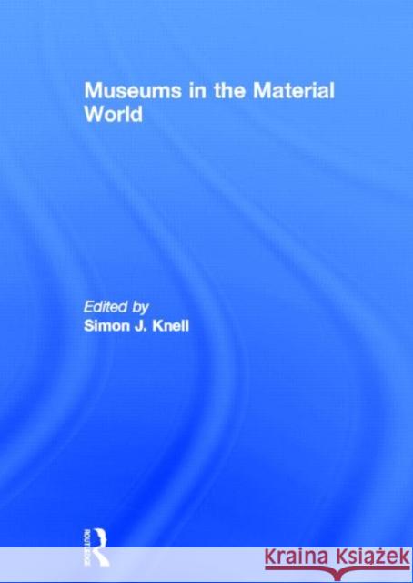 Museums in the Material World Simon Knell 9780415416986 Routledge
