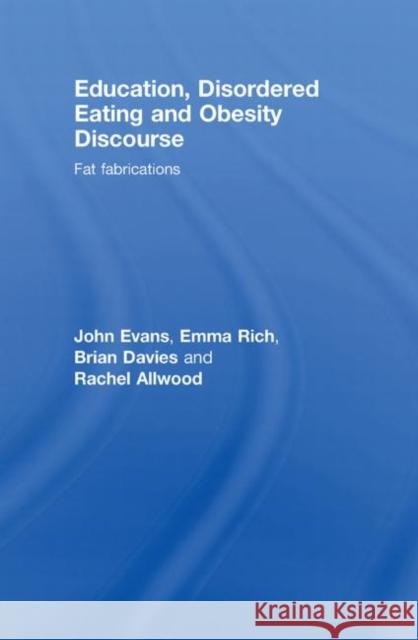 Education, Disordered Eating and Obesity Discourse : Fat Fabrications Evans John 9780415418942 Routledge