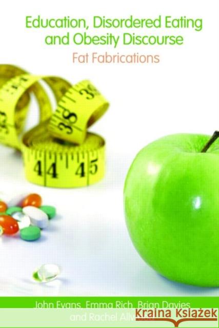 Education, Disordered Eating and Obesity Discourse: Fat Fabrications Evans, John 9780415418959 Routledge