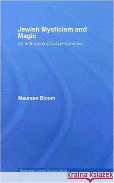 Jewish Mysticism and Magic: An Anthropological Perspective Bloom, Maureen 9780415421126 Routledge