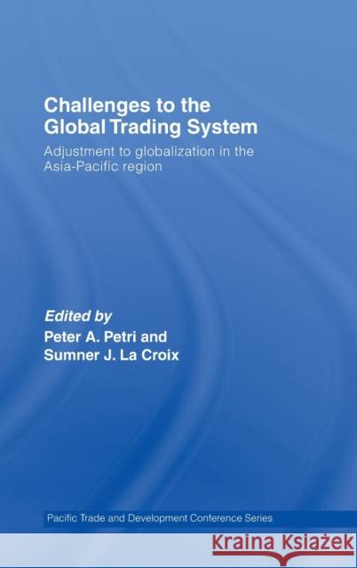 Challenges to the Global Trading System: Adjustment to Globalization in the Asia-Pacific Region La Croix, Sumner 9780415429863 Routledge