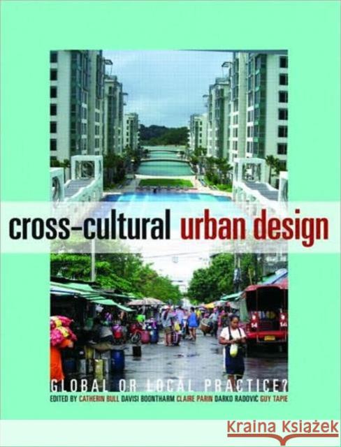 Cross-Cultural Urban Design: Global or Local Practice? Bull, Catherin 9780415432801 Routledge