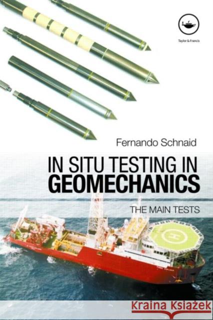 In Situ Testing in Geomechanics: The Main Tests Schnaid, Fernando 9780415433860 Taylor & Francis