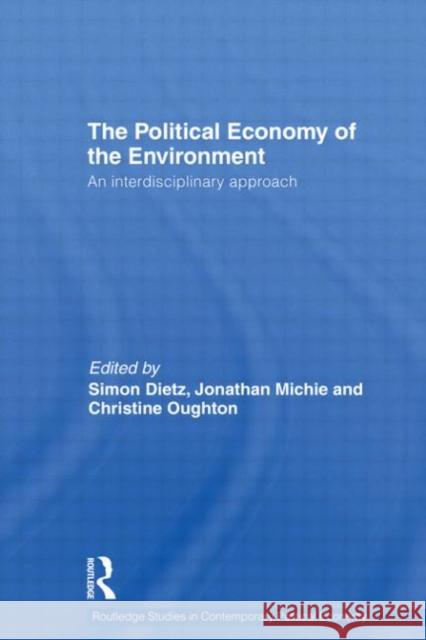 Political Economy of the Environment : An Interdisciplinary Approach Simon Dietz Jonathan Michie Christine Oughton 9780415437530 Taylor & Francis