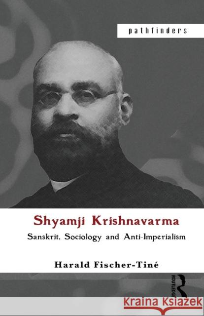 Shyamji Krishnavarma: Sanskrit, Sociology and Anti-Imperialism Harald Fischer-Tiné   9780415445542 Taylor & Francis