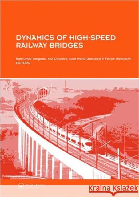 Dynamics of High-Speed Railway Bridges: Selected and Revised Papers from the Advanced Course on �dynamics of High-Speed Railway Bridges� Delgado, Raimundo 9780415467674 CRC