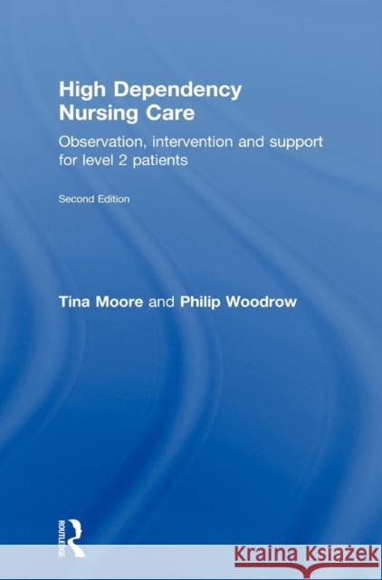 High Dependency Nursing Care: Observation, Intervention and Support for Level 2 Patients Moore, Tina 9780415467940 Routledge