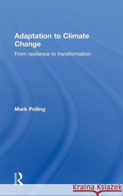 Adaptation to Climate Change: From Resilience to Transformation Pelling, Mark 9780415477505 Taylor & Francis