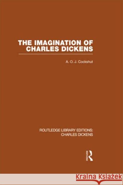 The Imagination of Charles Dickens : Routledge Library Editions: Charles Dickens Volume 3 A O J Cockshut   9780415482394 Taylor & Francis