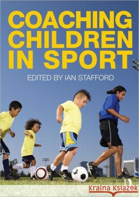 Coaching Children in Sport Richard Bailey Ian Stafford  9780415493918 Taylor & Francis