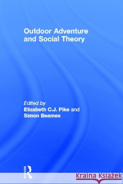 Outdoor Adventure and Social Theory Elizabeth Pike Simon Beames 9780415532662 Routledge