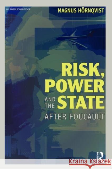 Risk, Power and the State: After Foucault Hörnqvist, Magnus 9780415547680 Taylor & Francis